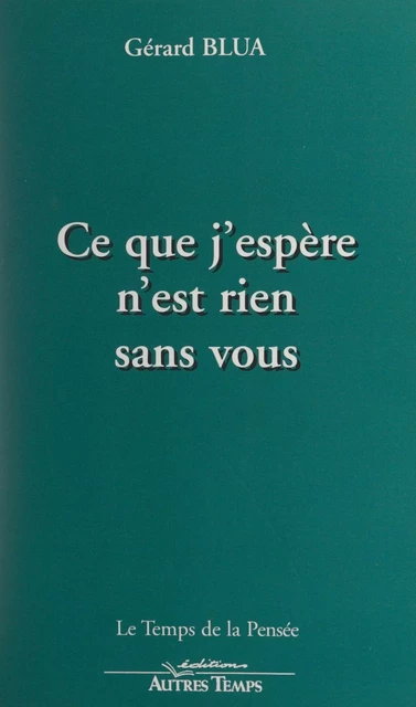 Ce que j'espère n'est rien sans vous - Gérard Blua - FeniXX réédition numérique