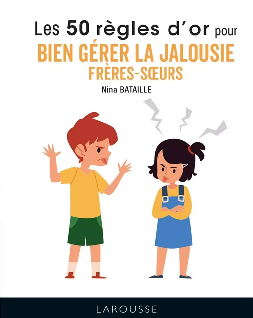 50 règles d'or pour bien gérer la jalousie frères-soeurs - Nina Bataille - Larousse