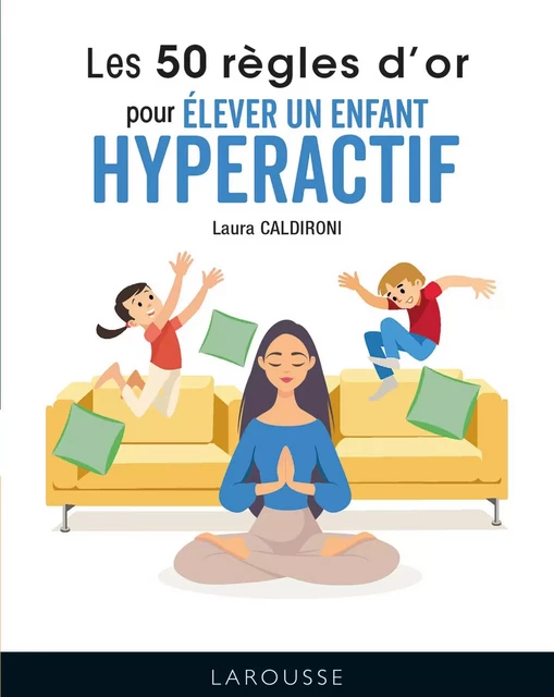 Les 50 règles d'or pour élever un enfant hyperactif - Laura Caldironi - Larousse