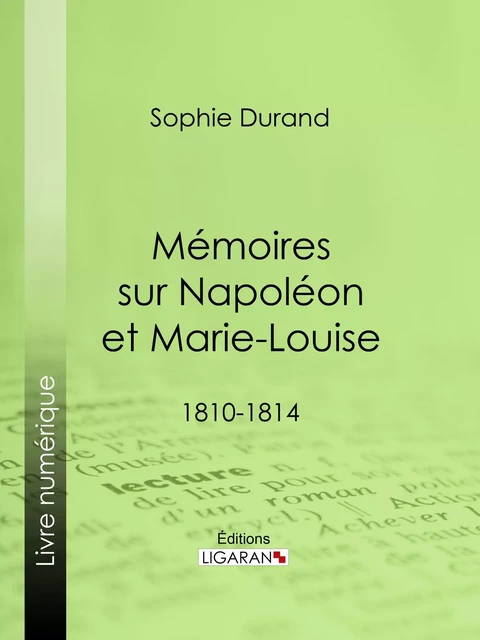 Mémoires sur Napoléon et Marie-Louise - Sophie Durand,  Ligaran - Ligaran