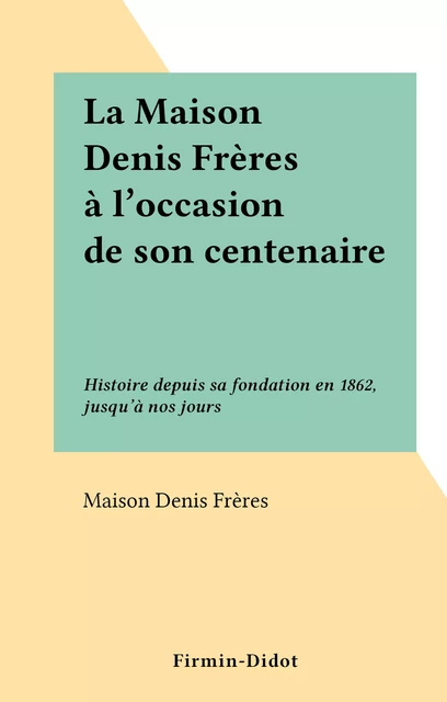 La Maison Denis Frères à l'occasion de son centenaire -  Maison Denis Frères - FeniXX réédition numérique