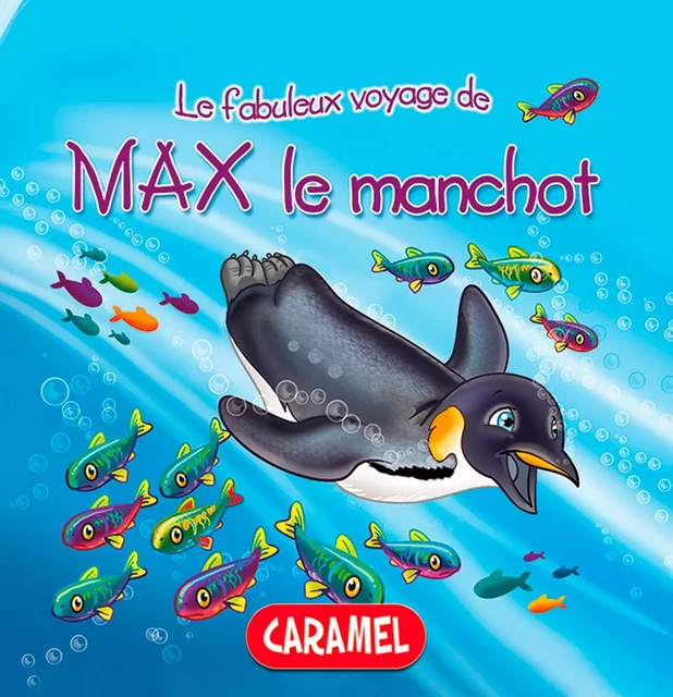 Max le manchot - Monica Pierazzi Mitri,  Les fabuleux voyages - Caramel