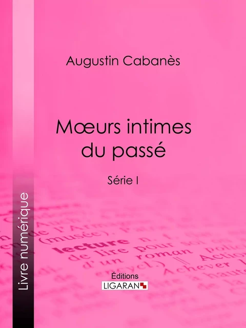 Moeurs intimes du passé - Augustin Cabanès,  Ligaran - Ligaran