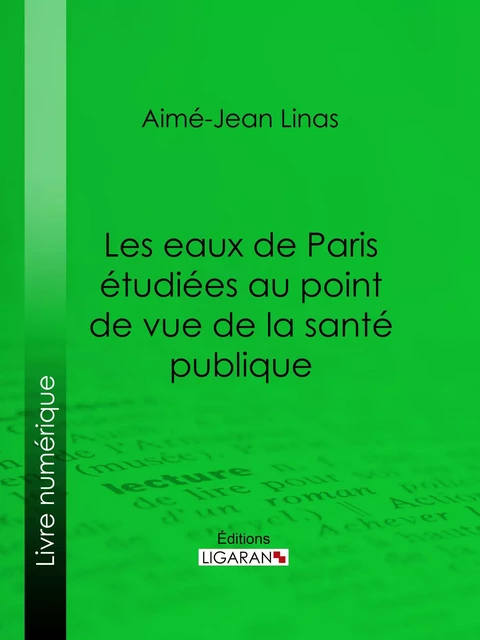 Les eaux de Paris étudiées au point de vue de la santé publique - Aimé-Jean Linas,  Ligaran - Ligaran