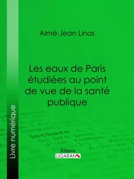 Les eaux de Paris étudiées au point de vue de la santé publique