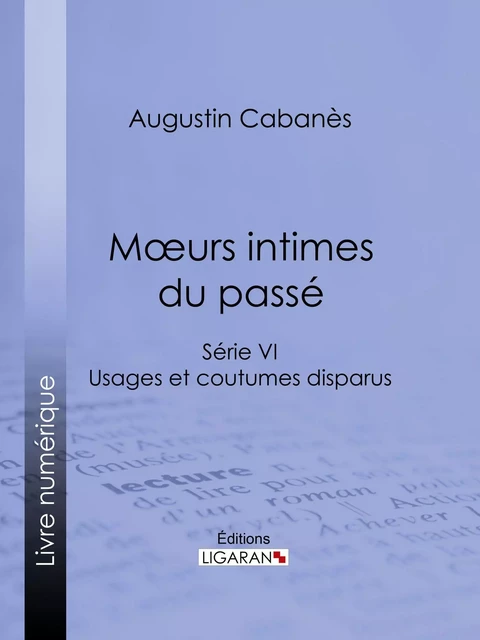 Moeurs intimes du passé - Augustin Cabanès,  Ligaran - Ligaran