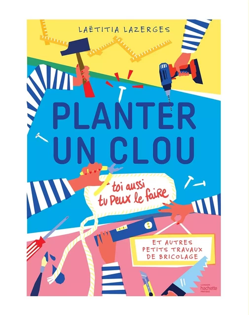 Planter un clou et autres petits travaux de bricolage - Laetitia Lazerges - Hachette Pratique