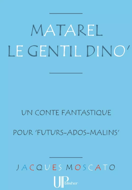 Matarel le gentil Dino' - Jacques Moscato - UPblisher