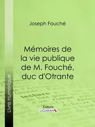 Mémoires de la vie publique de M. Fouché, duc d'Otrante