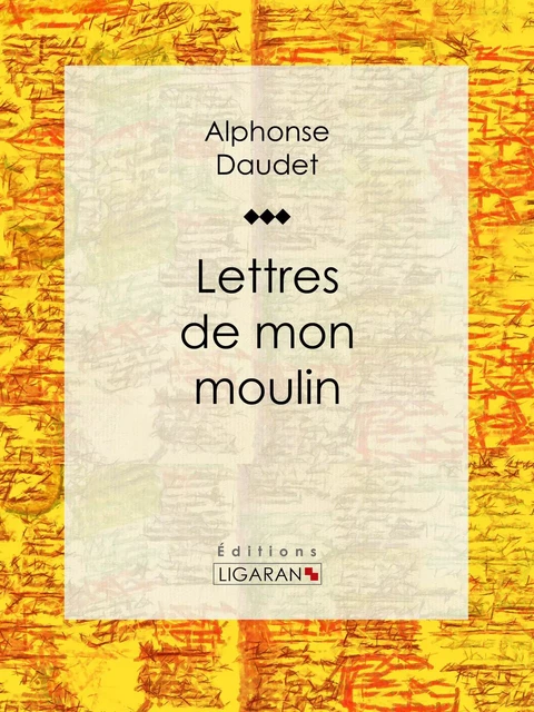 Lettres de mon moulin - Alphonse Daudet - Ligaran