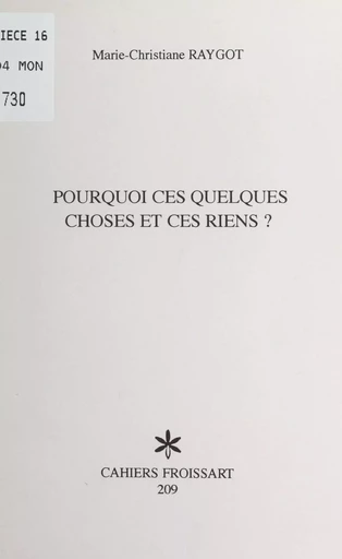 Pourquoi ces quelques choses et ces riens ? - Marie Christiane Raygot - FeniXX réédition numérique