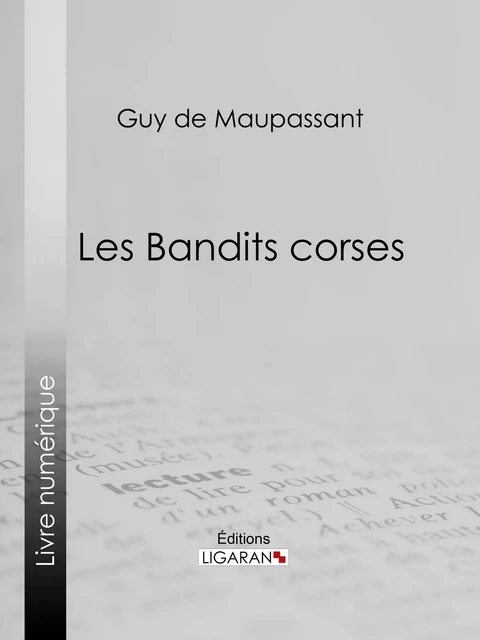 Les bandits corses - Guy De Maupassant,  Ligaran - Ligaran