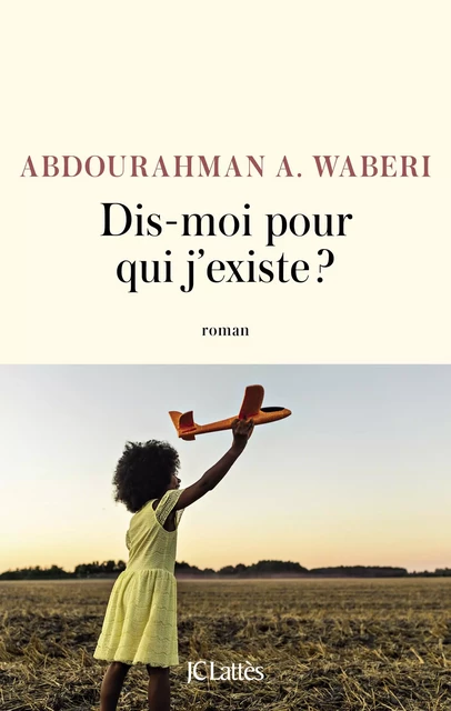 Dis-moi pour qui j'existe ? - Abdourahman A. Waberi - JC Lattès