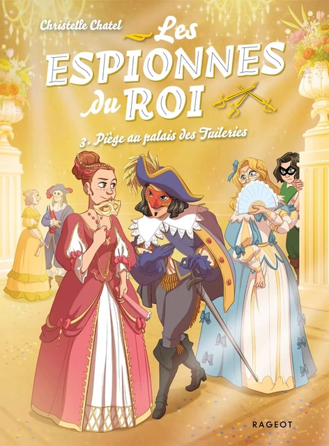 Les espionnes du roi - Piège au palais des Tuileries - Christelle Chatel - Rageot Editeur