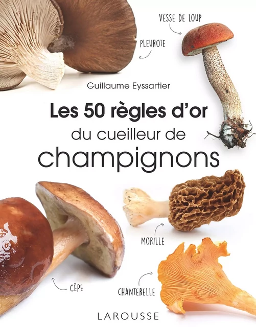 Les 50 règles d'or du cueilleur de champignons - Guillaume Eyssartier - Larousse