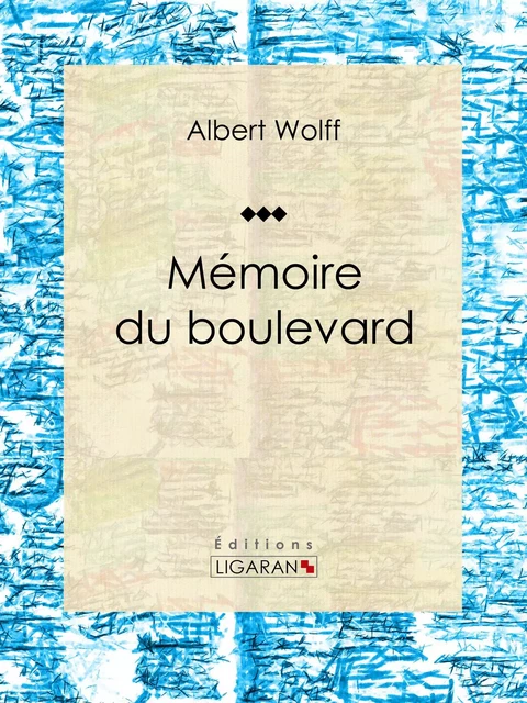 Mémoires du boulevard - Albert Wolff,  Ligaran - Ligaran