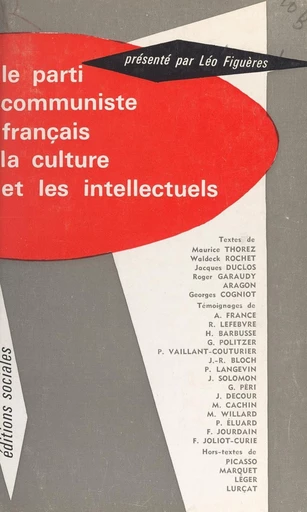 Le parti communiste français, la culture et les intellectuels - Louis Aragon, Georges Cogniot, Jacques Duclos, Roger Garaudy, Waldeck Rochet, Maurice Thorez - FeniXX réédition numérique