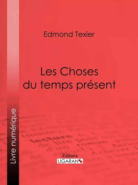 Les Choses du temps présent - Edmond Auguste Texier,  Ligaran - Ligaran