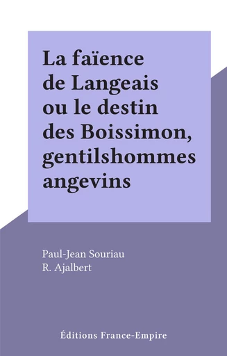 La faïence de Langeais ou le destin des Boissimon, gentilshommes angevins - Paul-Jean Souriau - FeniXX réédition numérique