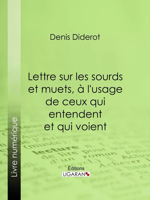 Lettre sur les sourds et muets, à l'usage de ceux qui entendent et qui voient - Denis Diderot,  Ligaran - Ligaran