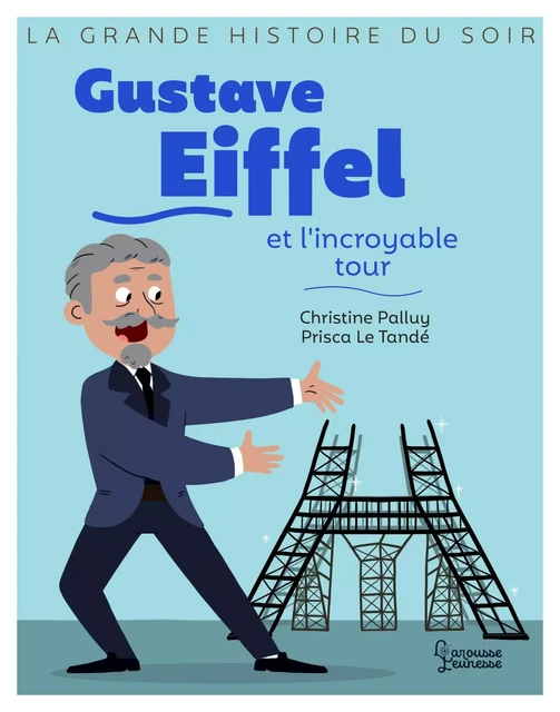 Gustave Eiffel et l'incroyable tour - Christine Palluy - Larousse