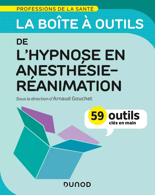 La boîte à outils de l'hypnose en anesthésie-réanimation - Arnaud Gouchet - Dunod