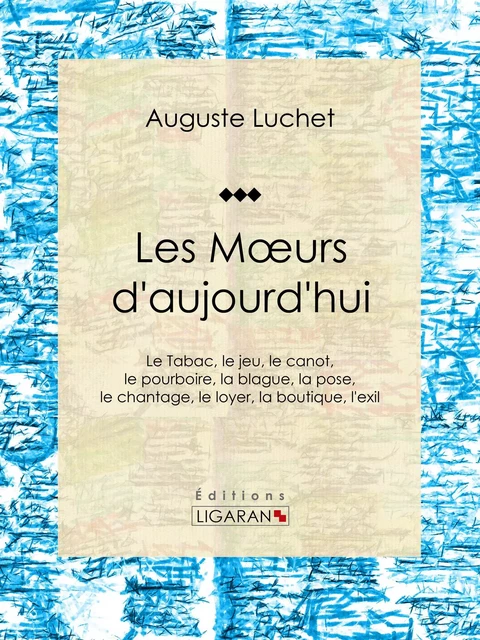 Les moeurs d'aujourd'hui - Auguste Luchet,  Ligaran - Ligaran