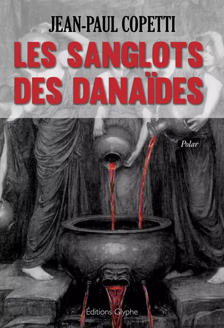 Les sanglots des danaïdes - Jean-Paul Coppetti - Glyphe