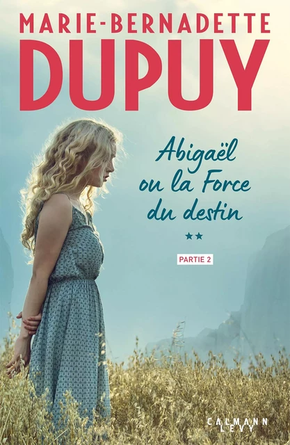 Abigaël ou la force du destin - Tome 2 - partie 2 - Marie-Bernadette Dupuy - Calmann-Lévy