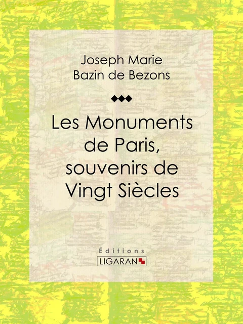 Les Monuments de Paris souvenirs de Vingt Siècles - Hippolyte Bazin de Bezons,  Ligaran - Ligaran