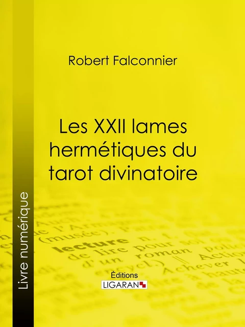 Les XXII Lames Hermétiques du Tarot divinatoire - Robert Falconnier,  Ligaran - Ligaran