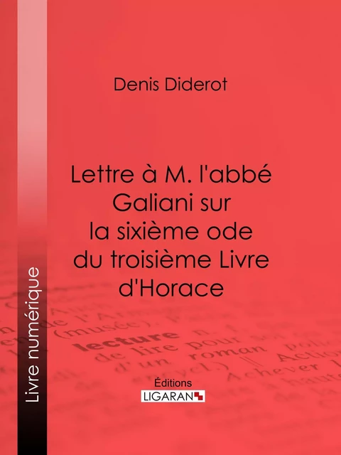 Lettre à M. l'abbé Galiani sur la sixième ode du troisième Livre d'Horace - Denis Diderot,  Ligaran - Ligaran