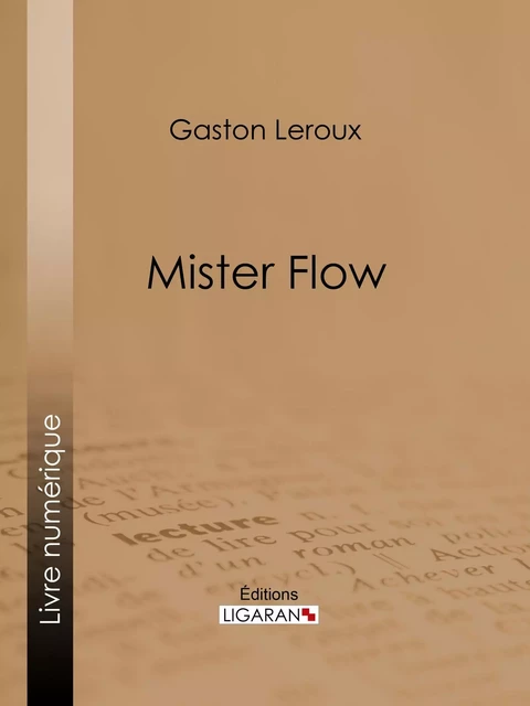 Mister Flow - Gaston Leroux,  Ligaran - Ligaran