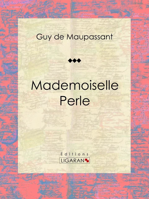 Mademoiselle Perle - Guy De Maupassant,  Ligaran - Ligaran