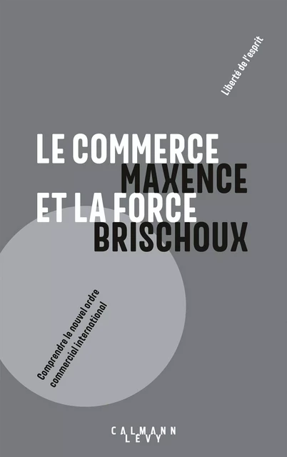 Le commerce et la force - Maxence Brischoux - Calmann-Lévy