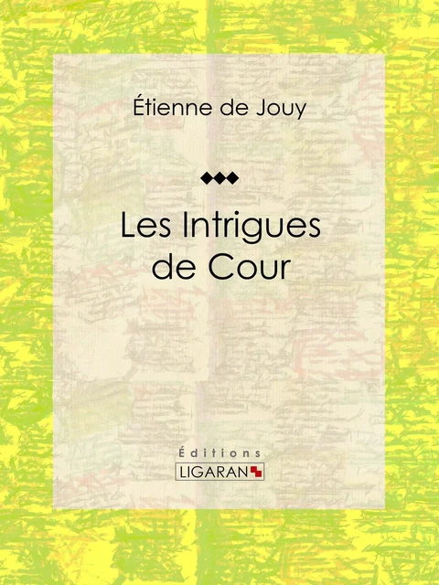 Les Intrigues de cour - Étienne de Jouy,  Ligaran - Ligaran