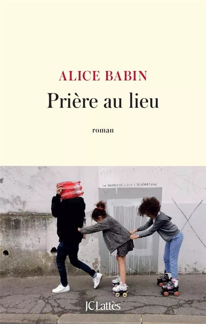 Prière au lieu - Alice Babin - JC Lattès