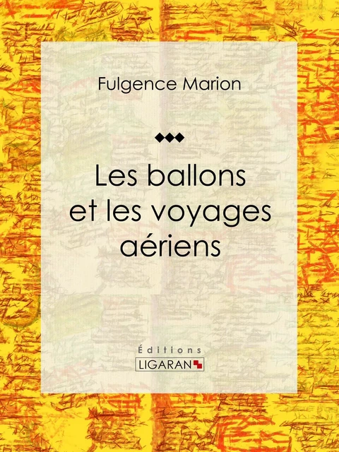 Les ballons et les voyages aériens - Fulgence Marion,  Ligaran - Ligaran