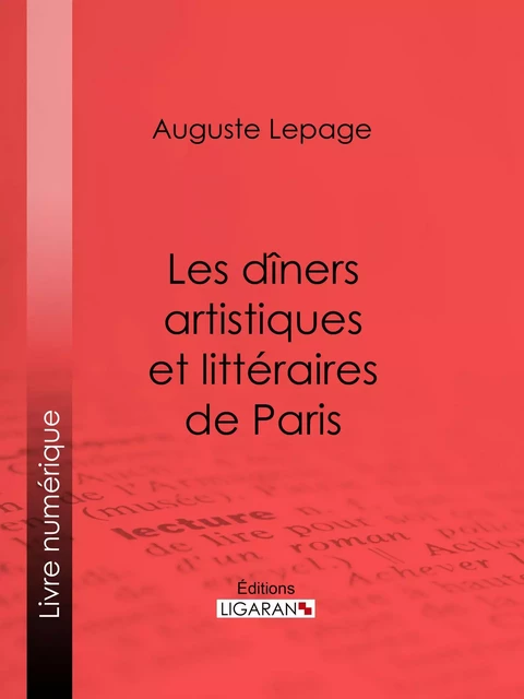 Les dîners artistiques et littéraires de Paris - Auguste Lepage,  Ligaran - Ligaran