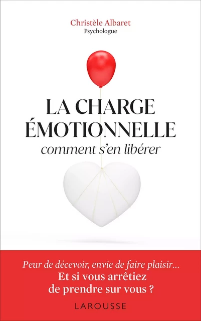 La charge émotionnelle - Comment s'en libérer - Christèle Albaret - Larousse