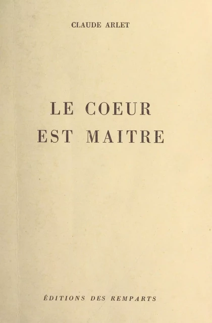 Le cœur est maître - Claude Arlet - FeniXX réédition numérique