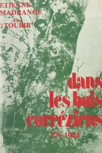 Dans les bois corréziens, en 1944, avec la 21e Compagnie A.S. du Corps Franc de Tulle - Étienne Madrange - FeniXX réédition numérique