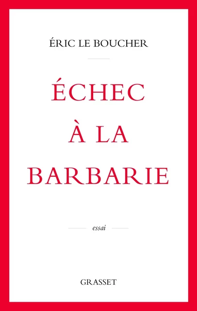 Echec à la barbarie - Éric Le Boucher - Grasset