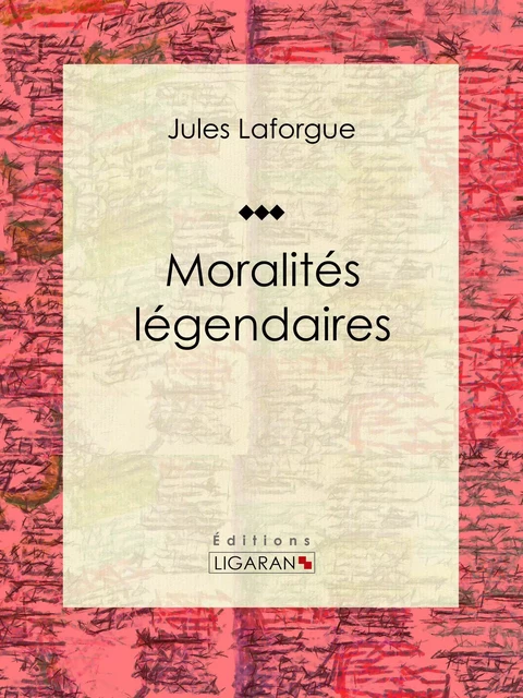 Moralités légendaires - Jules Laforgue,  Ligaran - Ligaran