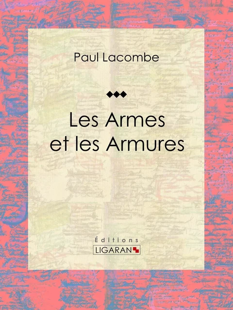 Les armes et les armures - Paul Lacombe,  Ligaran - Ligaran