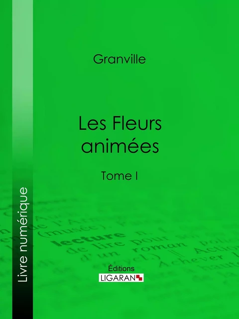 Les Fleurs animées - Taxile Delord, Alphonse Karr,  Grandville - Ligaran