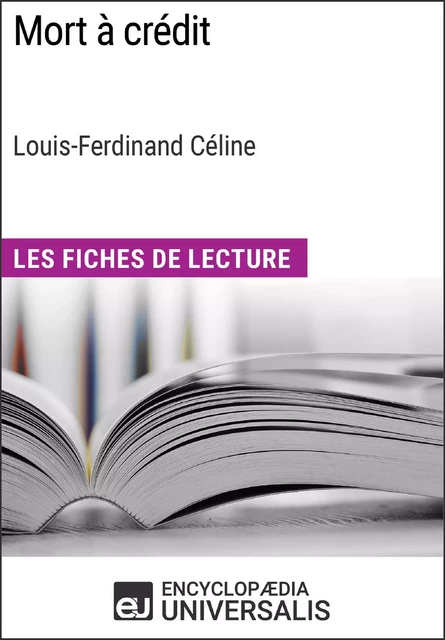 Mort à crédit de Louis-Ferdinand Céline (Les Fiches de Lecture d'Universalis) -  Encyclopaedia Universalis - Encyclopaedia Universalis