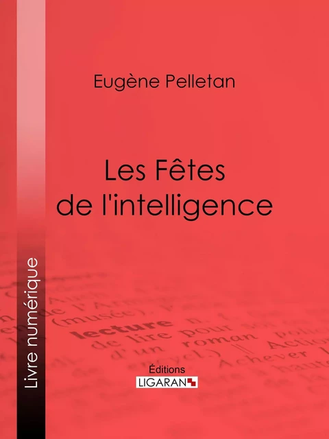 Les Fêtes de l'intelligence - Eugène Pelletan,  Ligaran - Ligaran