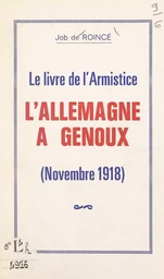 Le livre de l'Armistice, l'Allemagne à genoux (novembre 1918)