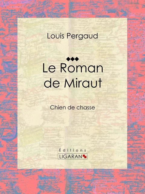 Le Roman de Miraut - Louis Pergaud,  Ligaran - Ligaran